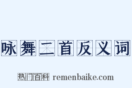 咏舞二首反义词是什么意思的图片